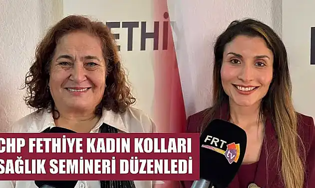 CHP Fethiye Kadın Kolları Sağlık Semineri Düzenledi