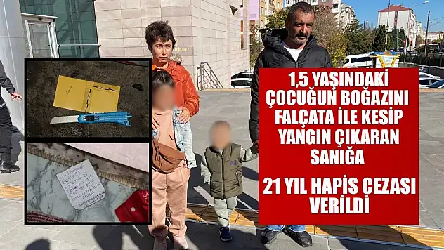 1,5 yaşındaki çocuğun boğazını falçata ile kesip yangın çıkaran sanığa 21 yıl hapis cezası verildi