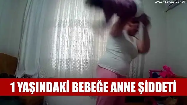 1 yaşındaki bebeğe anne şiddeti