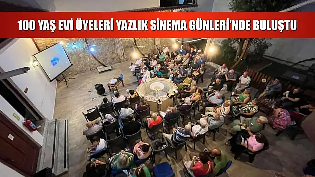 100 Yaş Evi Üyeleri Yazlık Sinema Günleri'nde Buluştu
