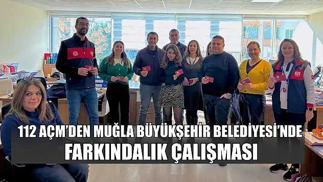 112 AÇM'den Muğla Büyükşehir Belediyesi'nde farkındalık çalışması