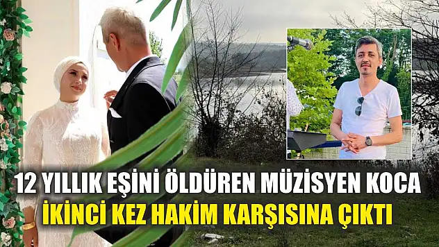 12 yıllık eşini öldüren müzisyen koca ikinci kez hakim karşısına çıktı