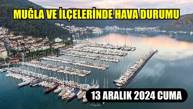 13 Aralık 2024 Cuma Muğla ve İlçelerinde Hava Durumu