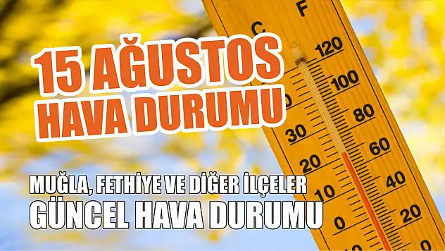 15 Ağustos hava durumu: Muğla, Fethiye ve diğer ilçeler güncel hava durumu