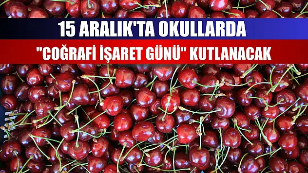 15 Aralık'ta okullarda 'Coğrafi İşaret Günü' kutlanacak