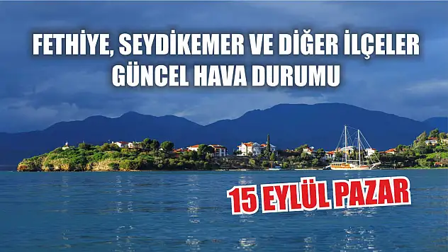 15 Eylül Pazar: Fethiye, Seydikemer ve diğer ilçeler güncel hava durumu