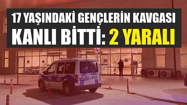 17 yaşındaki gençlerin kavgası kanlı bitti: 2 yaralı