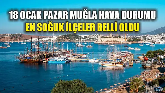 18 Ocak Pazar Muğla Hava Durumu: En Soğuk İlçeler Belli Oldu