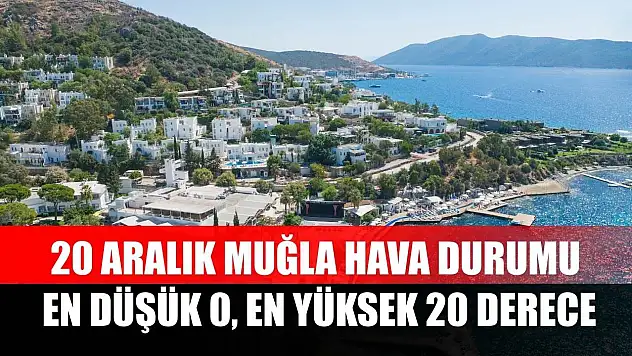 20 Aralık Muğla Hava Durumu: En Düşük 0, En Yüksek 20 Derece