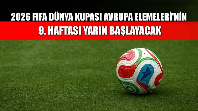 2026 FIFA Dünya Kupası Avrupa Elemeleri'nin 9. haftası yarın başlayacak