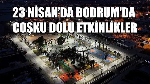 23 Nisan'da Bodrum'da coşku dolu etkinlikler