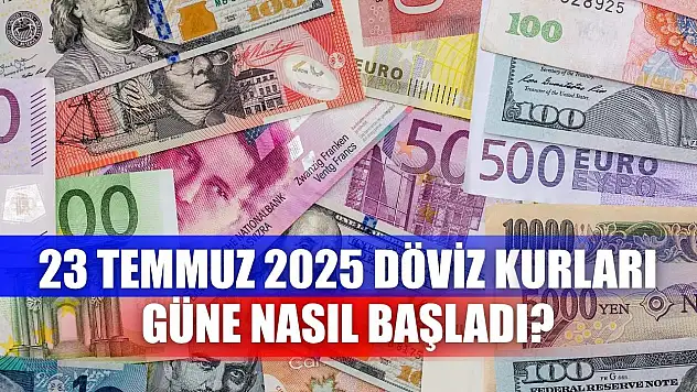 23 Temmuz 2025 Döviz Kurları Güne Nasıl Başladı?
