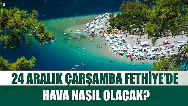 24 Aralık Çarşamba Fethiye'de Hava Nasıl Olacak?