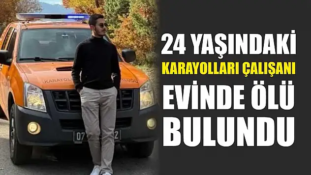 24 yaşındaki karayolları çalışanı evinde ölü bulundu
