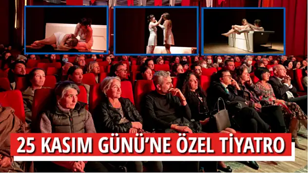 25 KASIM GÜNÜ'NE ÖZEL TİYATRO