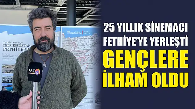 25 yıllık sinemacı Fethiye'ye yerleşti: Gençlere ilham oldu