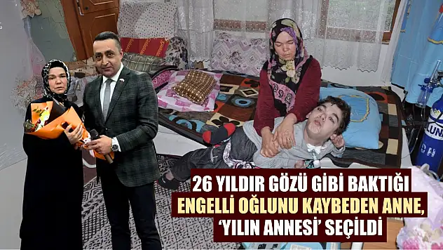 26 yıldır gözü gibi baktığı engelli oğlunu kaybeden anne, 'Yılın Annesi' seçildi