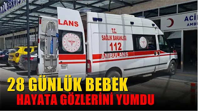 28 günlük bebek hayata gözlerini yumdu