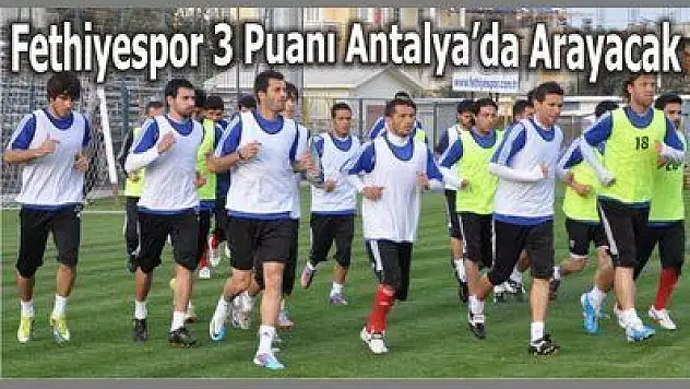 FETHİYESPOR ANTALYA'DA MAÇ GÜNÜNÜ BEKLİYOR