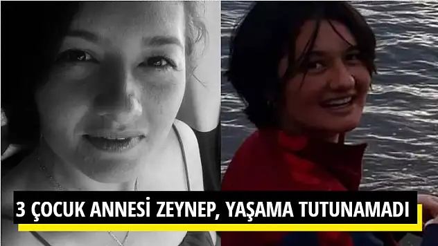 3 ÇOCUK ANNESİ ZEYNEP, YAŞAMA TUTUNAMADI
