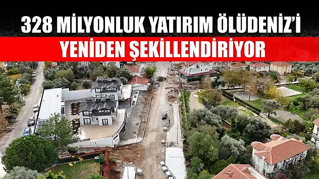 328 Milyonluk Yatırım Ölüdeniz'i Yeniden Şekillendiriyor