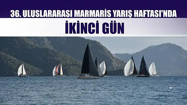 36. Uluslararası Marmaris Yarış Haftası'nda İkinci Gün