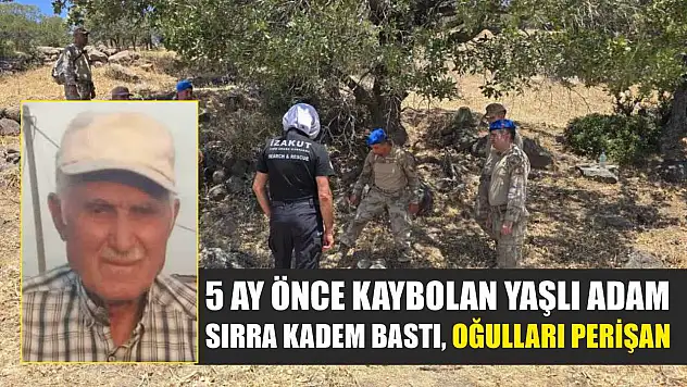 5 ay önce kaybolan yaşlı adam sırra kadem bastı, oğulları perişan