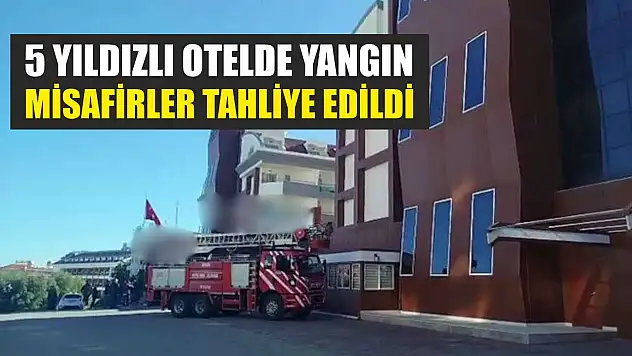 5 Yıldızlı Otelde Yangın: Misafirler Tahliye Edildi