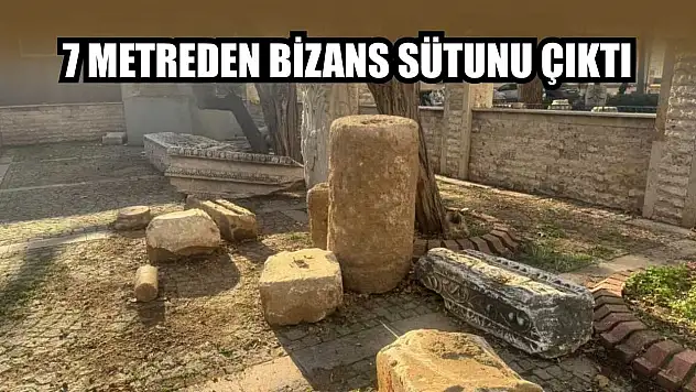 7 metreden Bizans sütunu çıktı