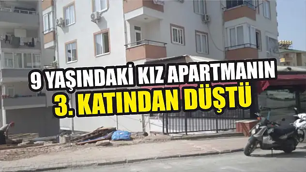 9 yaşındaki kız apartmanın 3. katından düştü