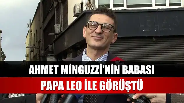 Ahmet Minguzzi'nin babası, Papa Leo ile görüştü