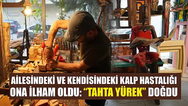 Ailesindeki ve kendisindeki kalp hastalığı ona ilham oldu: 'Tahta Yürek' doğdu