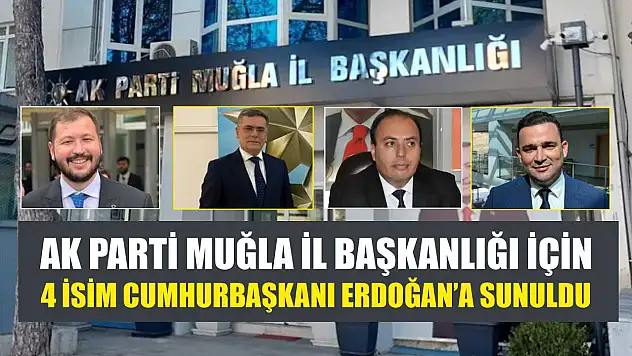 AK Parti Muğla İl Başkanlığı İçin 4 İsim Cumhurbaşkanı Erdoğan'a Sunuldu