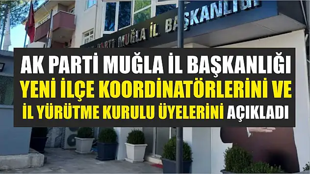 AK Parti Muğla İl Başkanlığı Yeni İlçe Koordinatörlerini ve İl Yürütme Kurulu Üyelerini Açıkladı