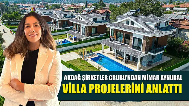 Akdağ Şirketler Grubu'ndan Mimar Aynural, Villa Projelerini Anlattı