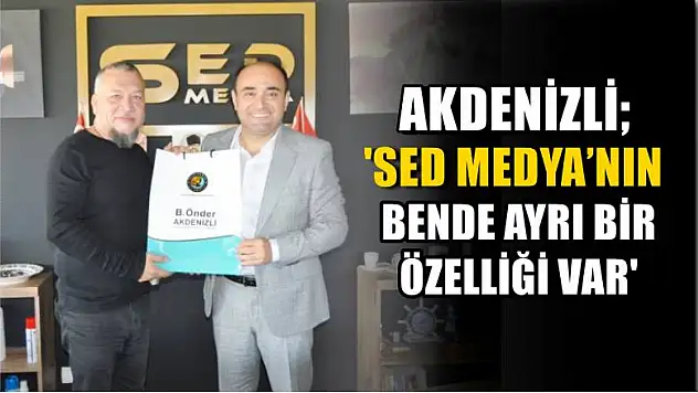 Akdenizli 'SED Medya'nın bende ayrı bir özelliği var'