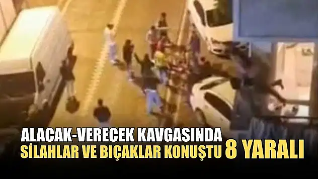 Alacak-verecek kavgasında silahlar ve bıçaklar konuştu: 8 yaralı