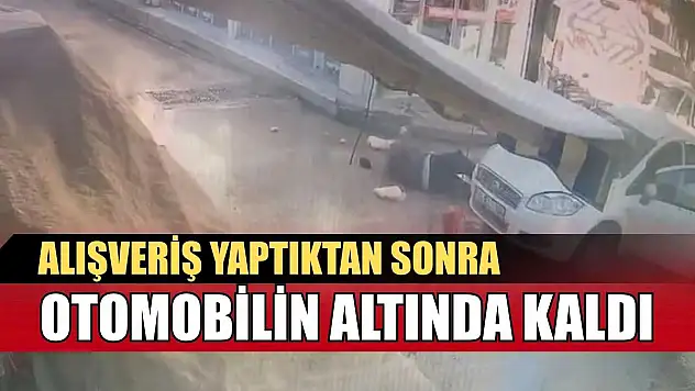 Alışveriş yaptıktan sonra otomobilin altında kaldı