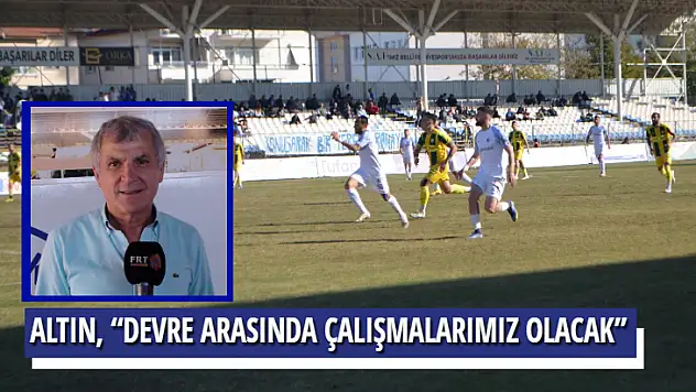 ALTIN, 'DEVRE ARASINDA ÇALIŞMALARIMIZ OLACAK'