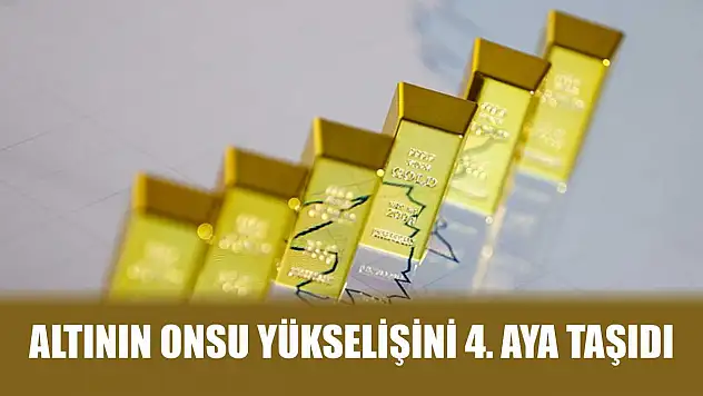 Altının onsu yükselişini 4. aya taşıdı