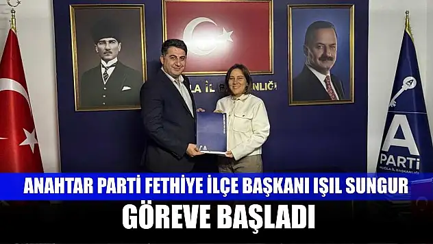 Anahtar Parti Fethiye İlçe Başkanı Işıl Sungur göreve başladı
