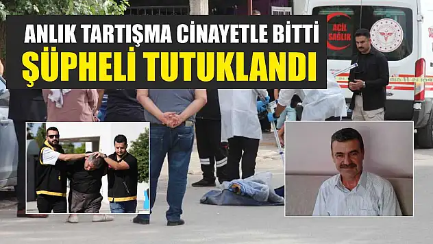 Anlık tartışma cinayetle bitti, şüpheli tutuklandı