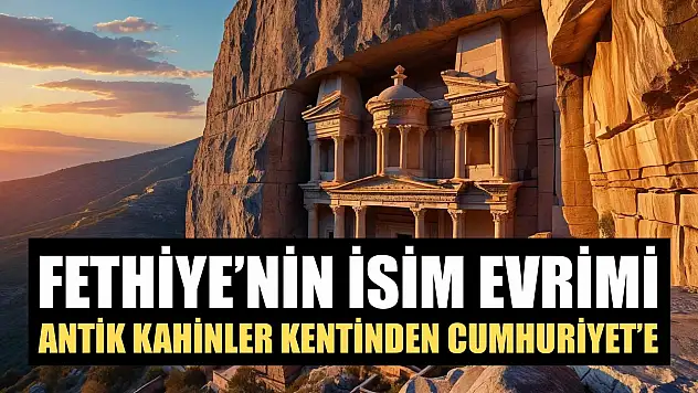 Antik Kahinler Kentinden Cumhuriyet'e: Fethiye'nin İsim Evrimi