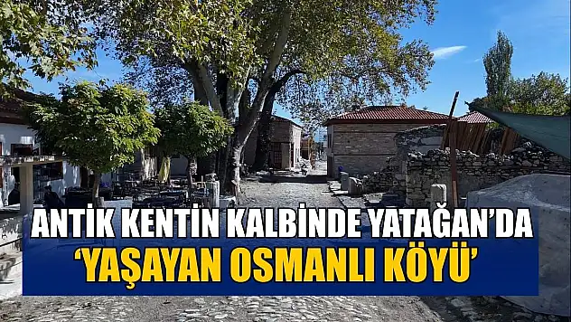 Antik kentin kalbinde Yatağan'da 'Yaşayan Osmanlı Köyü'