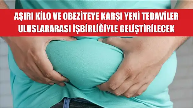 Aşırı kilo ve obeziteye karşı yeni tedaviler uluslararası işbirliğiyle geliştirilecek