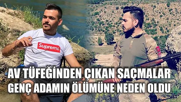 Av tüfeğinden çıkan saçmalar genç adamın ölümüne neden oldu