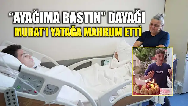 'Ayağıma Bastın' dayağı Murat'ı yatağa mahkum etti