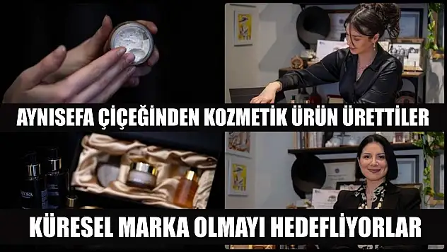 Aynısefa çiçeğinden kozmetik ürünü ürettiler, küresel marka olmayı hedefliyorlar