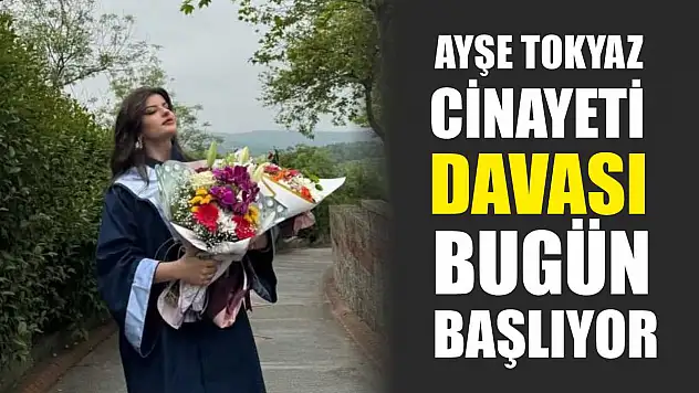 Ayşe Tokyaz cinayeti davası bugün başlıyor