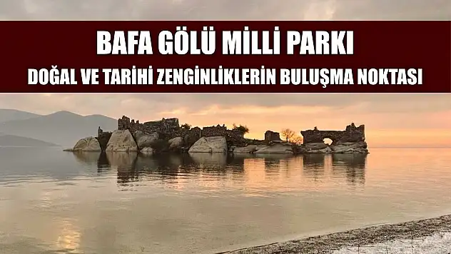 Bafa Gölü Milli Parkı: Doğal ve Tarihi Zenginliklerin Buluşma Noktası
